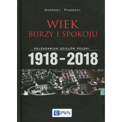 Wiek burzy i spokoju. Kalendarium dziejów Polski 1918-2018