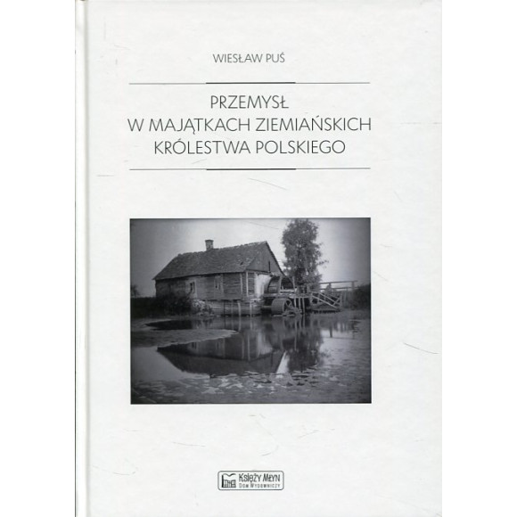 Przemysł w majątkach ziemiańskich Królestwa Polskiego w latach 1879-1913