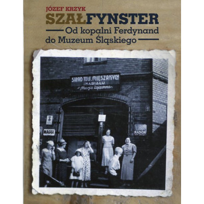 Szałfynster. Od kopalni Ferdynand do Muzeum Śląskiego