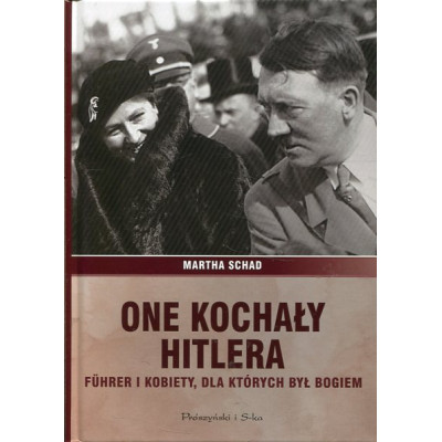 One kochały Hitlera. Führer i kobiety, dla których był bogiem