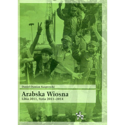 Arabska Wiosna. Libia 2011, Syria 2011–2014