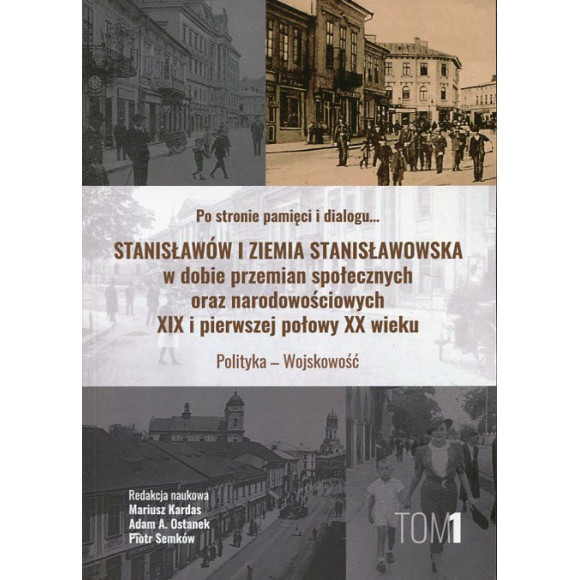 Po stronie pamięci i dialogu... Stanisławów i Ziemia Stanisławowska w dobie przemian społecznych oraz narodowościowych XIX i pie