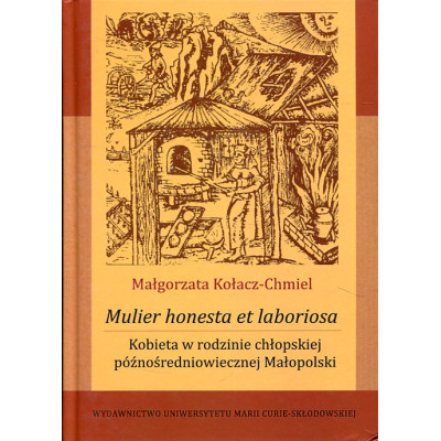 Mulier honesta et laboriosa. Kobieta w rodzinie chłopskiej późnośredniowiecznej Małopolski