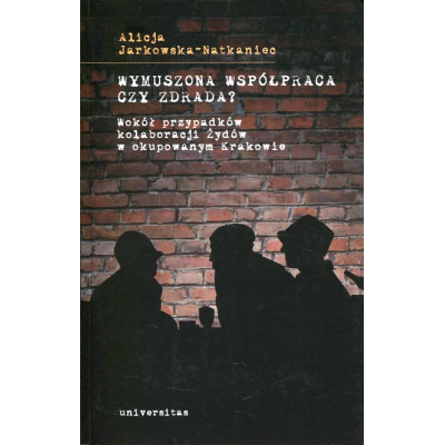 Wymuszona współpraca czy zdrada? Wokół przypadków kolaboracji Żydów w okupowanym Krakowie