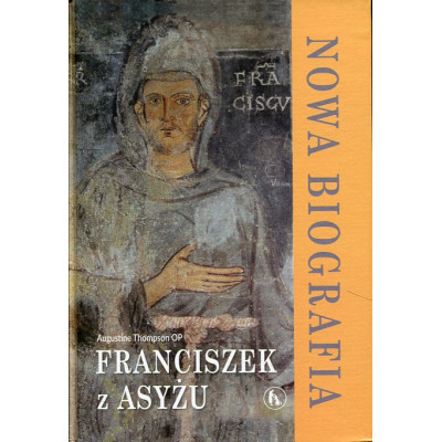 Franciszek z Asyżu. Nowa biografia