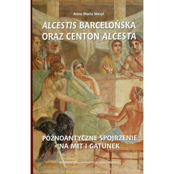 Alcestis barcelońska oraz centon Alcesta. Późnoantyczne spojrzenie na mit i gatunek