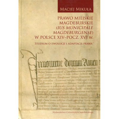 Prawo miejskie magdeburskie (Ius municipale Magdeburgense) w Polsce XIV-pocz. XVI w