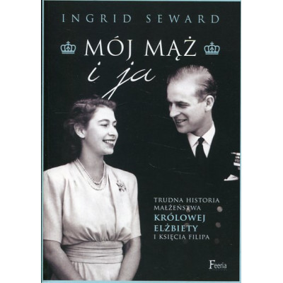 Mój mąż i ja. Trudna historia małżeństwa królowej Elżbiety i księcia Filipa