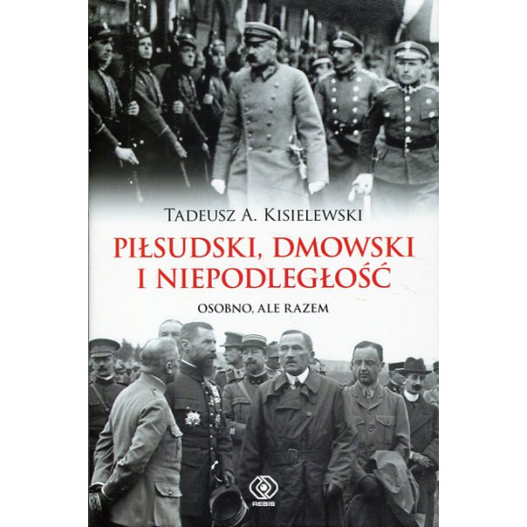 Piłsudski, Dmowski i niepodległość. Osobno, ale razem