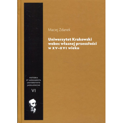 Uniwersytet Krakowski wobec własnej przeszłości w XV–XVI wieku