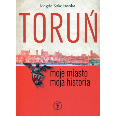 Toruń. Moje miasto - moja historia
