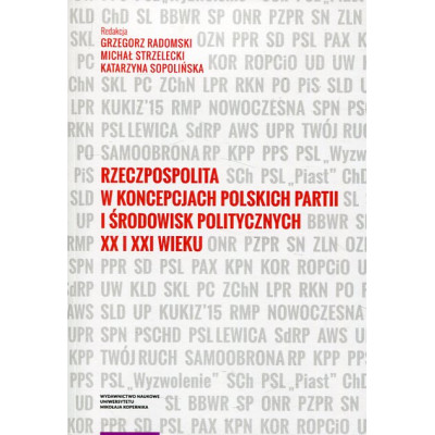 Rzeczpospolita w koncepcjach polskich partii i środowisk politycznych XX i XXI wieku
