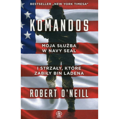 Komandos. Moja służba w Navy Seal i strzały, które zabiły Bin Ladena