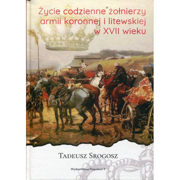 Życie codzienne żołnierzy armii koronnej i litewskiej w XVII wieku
