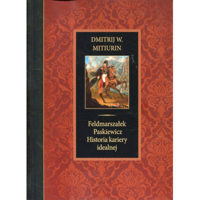 Feldmarszałek Paskiewicz. Historia kariery idealnej