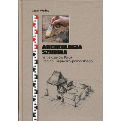Archeologia Szubina na tle dziejów Pałuk i regionu kujawsko-pomorskiego