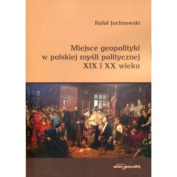Miejsce geopolityki w polskiej myśli politycznej XIX i XX wieku