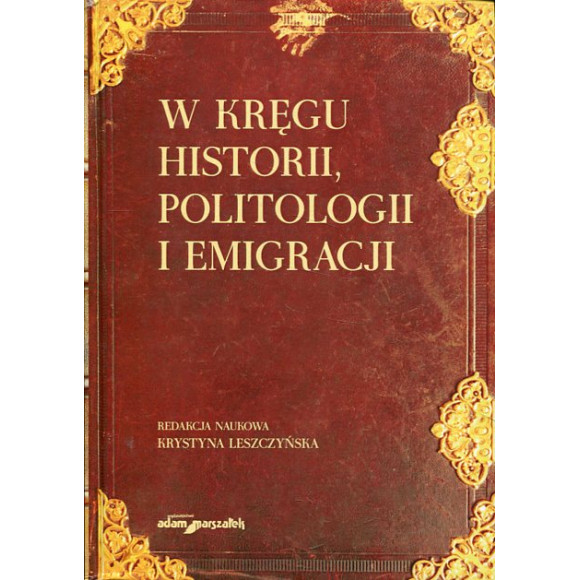 W kręgu historii, politologii i emigracji. Księga poświęcona pamięci Profesora Edwarda Olszewskiego