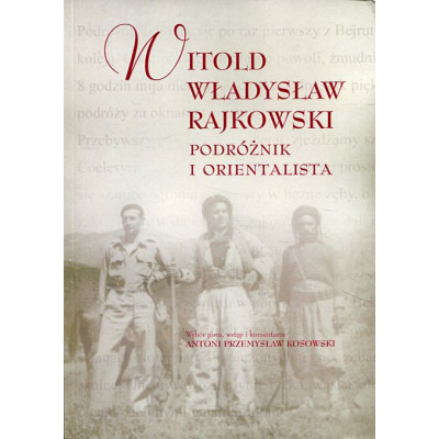 Witold Władysław Rajkowski. Podróżnik i orientalista