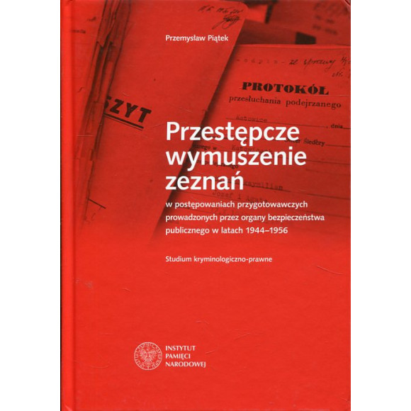 Przestępcze wymuszenie zeznań w postępowaniach przygotowawczych prowadzonych przez organy bezpieczeństwa publicznego w latach 19