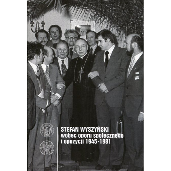 Stefan Wyszyński wobec oporu społecznego i opozycji 1945-1981