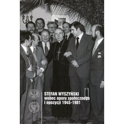 Stefan Wyszyński wobec oporu społecznego i opozycji 1945-1981