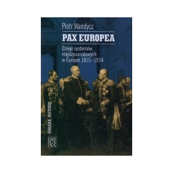 Pax Europea. Dzieje systemów międzynarodowych w Europie 1815-1914