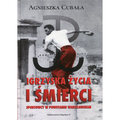 Igrzyska życia i śmierci. Sportowcy w Powstaniu Warszawskim