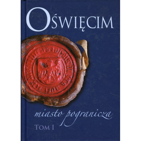 Oświęcim. Miasto pogranicza. Tom I
