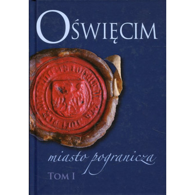 Oświęcim. Miasto pogranicza. Tom I