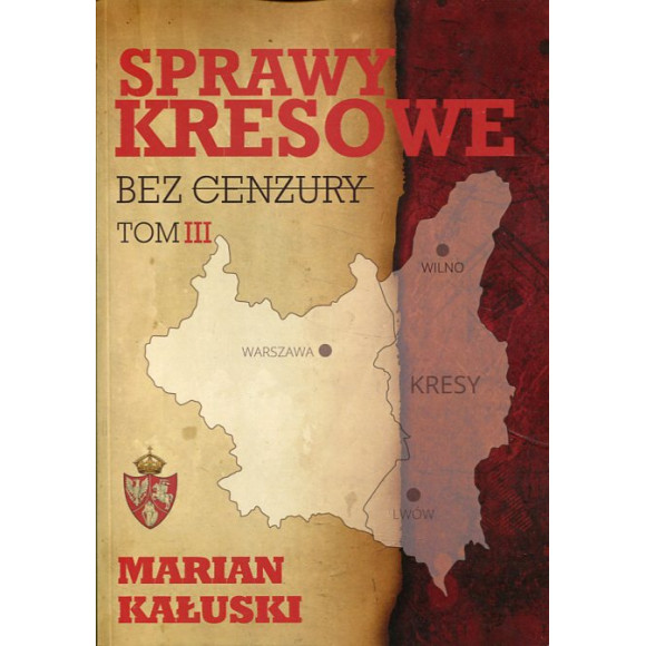 Sprawy kresowe bez cenzury. Tom III