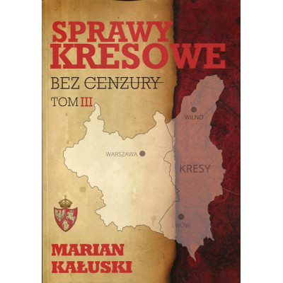 Sprawy kresowe bez cenzury. Tom III