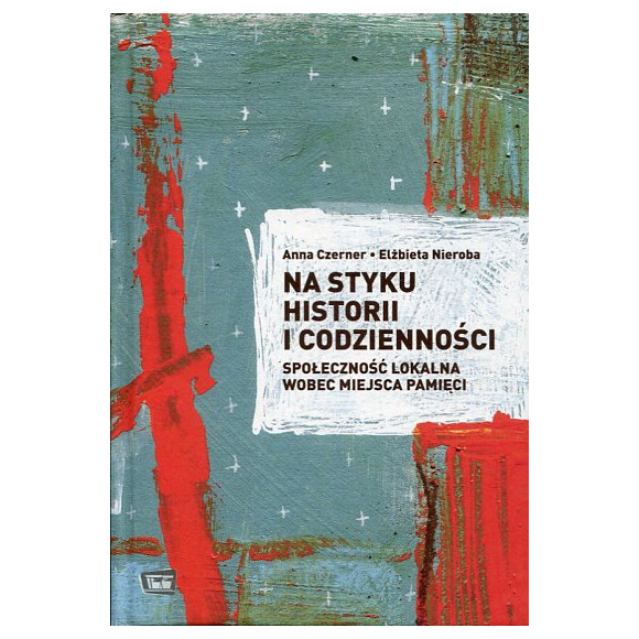 Na styku historii i codzienności. Społeczność lokalna wobec miejsca pamięci