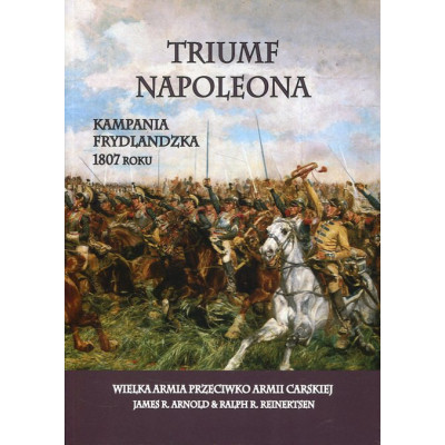 Triumf Napoleona. Kampania frydlandzka 1807 roku