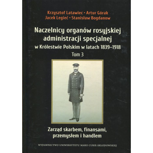 Naczelnicy organów rosyjskiej administracji specjalnej w Królestwie Polskim w latach 1839-1918, t. 3: Zarząd skarbem, finansami,