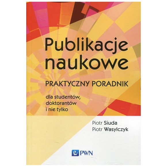 Publikacje naukowe. Praktyczny poradnik dla studentów, doktorantów i nie tylko