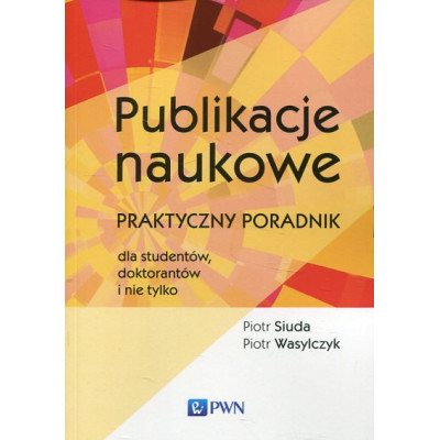 Publikacje naukowe. Praktyczny poradnik dla studentów, doktorantów i nie tylko