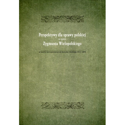 Perspektywy dla sprawy polskiej w opini Zygmunta Wielopolskiego w świetle korespondencji do Henryka Lisickiego (1877-1881)
