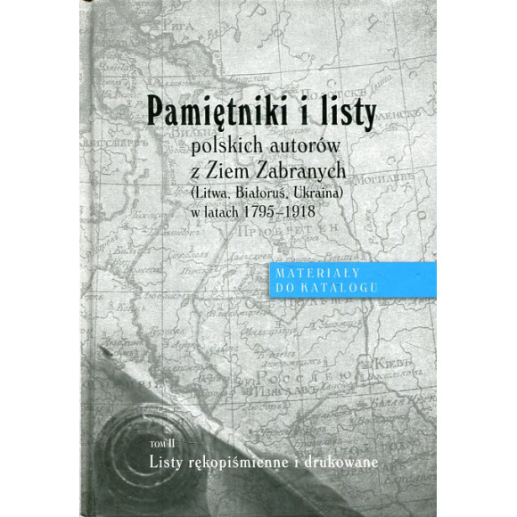 Pamiętniki i listy polskich autorów z Ziem Zabranych (Litwa, Białoruś, Ukraina) w latach 1795-1918