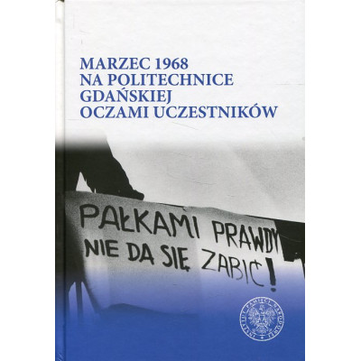 Marzec 1968 na Politechnice Gdańskiej oczami uczestników. Tom 1