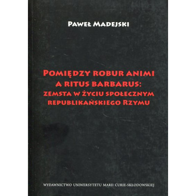 Pomiędzy robur animi a ritus barbarus: zemsta w życiu społecznym republikańskiego Rzymu
