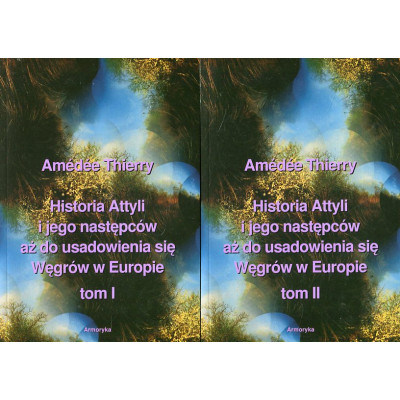 Historia Attyli i jego następców aż do usadowienia się Węgrów w Europie. Tomy 1-2