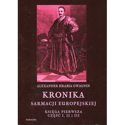 Kronika Sarmacji Europejskiej. Księga Pierwsza. Część I, II i III