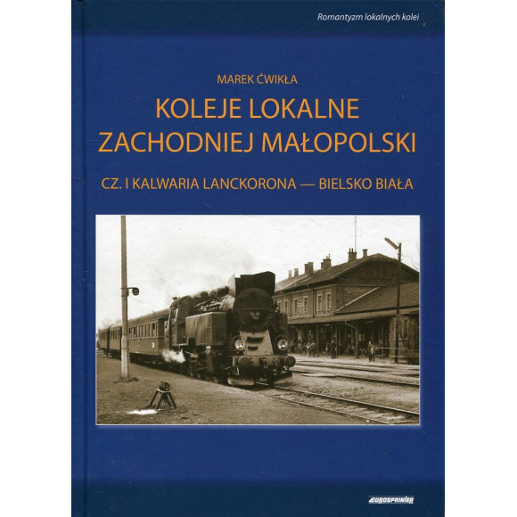 Koleje lokalne zachodniej Małopolski. Cz.1
