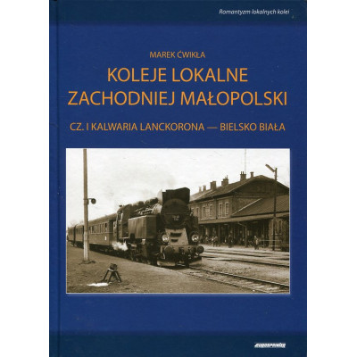 Koleje lokalne zachodniej Małopolski. Cz.1