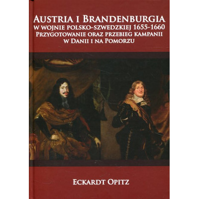 Austria i Brandenburgia w wojnie polsko-szwedzkiej 1655-1660. Przygotowanie oraz przebieg kampanii w Danii i na Pomorzu