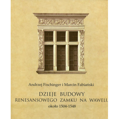 Dzieje budowy renesansowego zamku na Wawelu, około 1504-1548