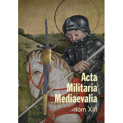 Acta militaria mediaevalia. Tom XIII