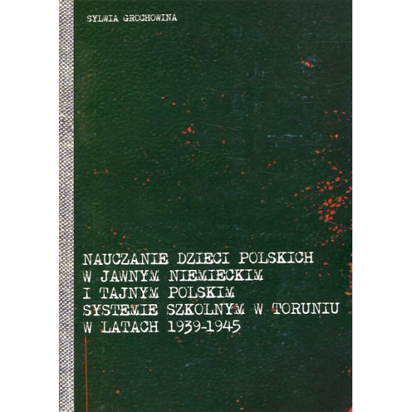 Nauczanie dzieci polskich w jawnym niemieckim i tajnym polskim systemie szkolnym w Toruniu w latach 1939-1945