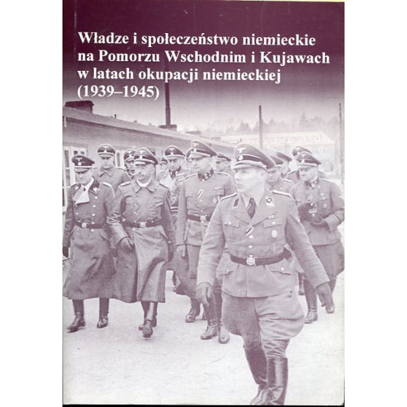 Władze i społeczeństwo niemieckie na Pomorzu Wschodnim i Kujawach w latach okupacji niemieckiej (1939-1945)